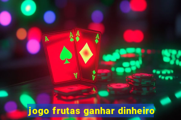 jogo frutas ganhar dinheiro